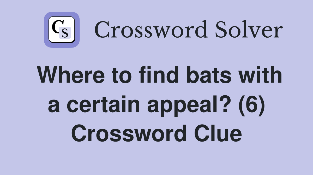 Where to find bats with a certain appeal? (6) Crossword Clue Answers Crossword Solver